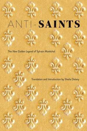 Anti-Saints: The New Golden Legend of Sylvain Marechal by Sheila Delany