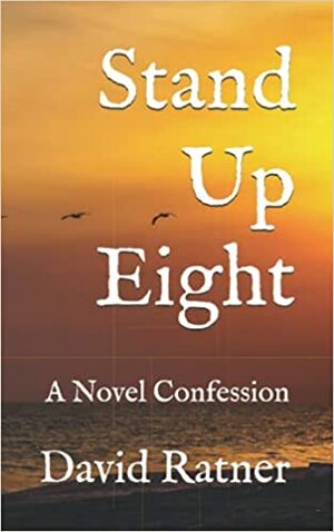 Stand Up Eight: a Novel Confession by David Ratner