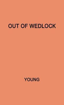 Out of Wedlock: A Study of the Problems of the Unmarried Mother and Her Child by Frances Collin
