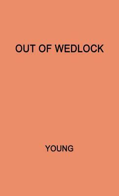 Out of Wedlock: A Study of the Problems of the Unmarried Mother and Her Child by Frances Collin