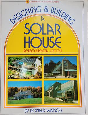 Designing &amp; Building a Solar House: Your Place in the Sun by Donald Watson