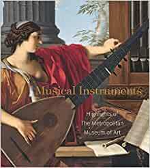 Musical Instruments: Highlights of The Metropolitan Museum of Art by E. Bradley Strauchen-Scherer, Jayson Dobney, J. Kenneth Moore