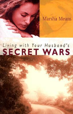 Living with Your Husband's Secret Wars by Marsha Means