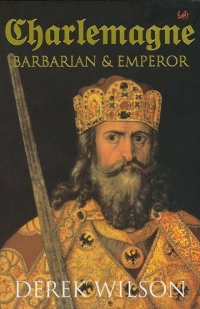 Charlemagne: Barbarian and Emperor by Derek Wilson