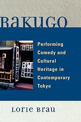 Rakugo: Performing Comedy and Cultural Heritage in Contemporary Tokyo by Lorie Brau