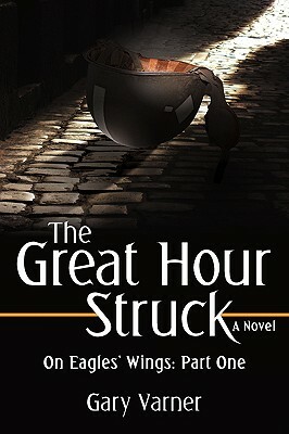 The Great Hour Struck: On Eagles' Wings: Part One by Gary Varner