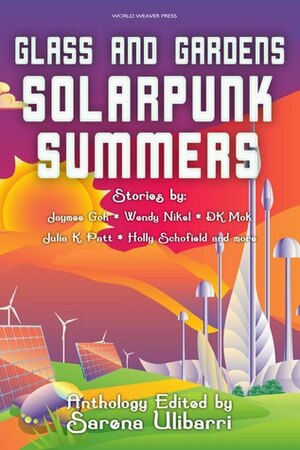 Glass and Gardens: Solarpunk Summers by M. Lopes da Silva, Sam S. Kepfield, Sarena Ulibarri, Gregory Scheckler, Jaymee Goh, Jerri Jerreat, Blake Jessop, Wendy Nikel, D.K. Mok, Holly Schofield, Commando Jugendstil, Shel Graves, Helen Kenwright, Charlotte M. Ray, Julia K. Patt, Stefani Cox, Jennifer Lee Rossman, Edward Edmonds