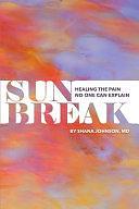 Sunbreak: Healing the Pain No One Can Explain by MD, Shana Johnson