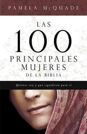 Las 100 Principales Mujeres de la Biblia / The Top 100 Women of the Bible: Quienes Son y lo que Significan para Ti / Who They Are and What They Mean to You Today by Pamela L. McQuade, Pamela L. McQuade