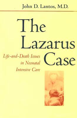 The Lazarus Case: Life-And-Death Issues in Neonatal Intensive Care by John D. Lantos