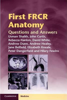 First Frcr Anatomy: Questions and Answers by Usman Shaikh, Rebecca Hanlon, John Curtis