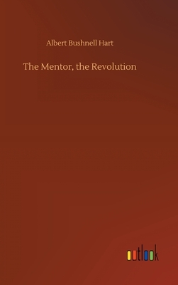 The Mentor, the Revolution by Albert Bushnell Hart
