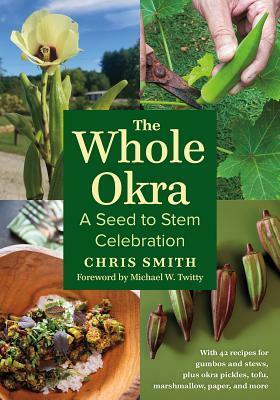 The Whole Okra: A Seed to Stem Celebration by Chris Smith