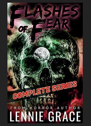 Flashes of Fear The Complete Series: A Collection of Flash Fiction Horror Stories by Lennie Grace