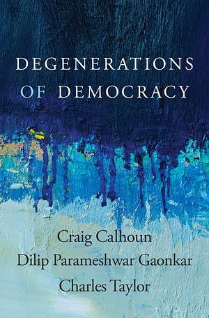 Degenerations of Democracy by Dilip Parameshwar Gaonkar, Charles Taylor, Craig Calhoun