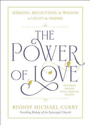 The Power of Love: Sermons, Reflections, and Wisdom to Uplift and Inspire by Bishop Michael B. Curry