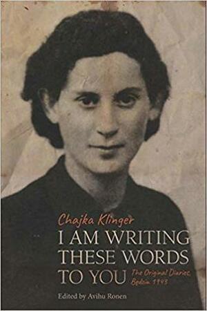 I Am Writing These Words to You: The Original Diaries , Bedzin 1943 by Anna Brzostowska, Jerzy Giebultowski, Avihu Ronen, Chajka Klinger