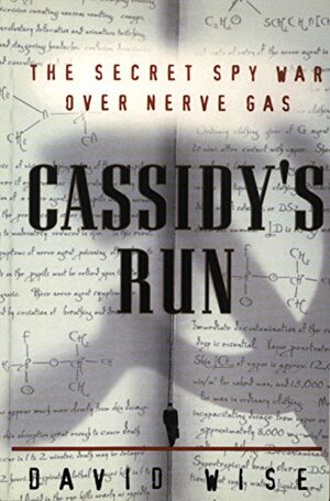 Cassidy's Run: The Secret Spy War Over Nerve Gas by David Wise