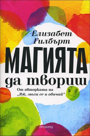 Магията да твориш by Elizabeth Gilbert