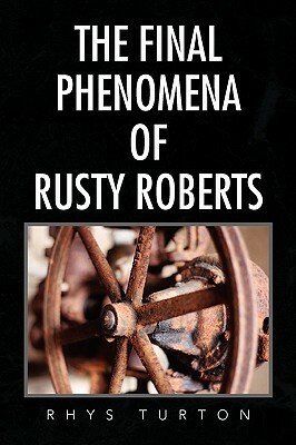 The Final Phenomena of Rusty Roberts by Rhys Turton