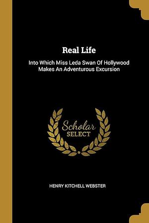 Real Life: Into Which Miss Leda Swan Of Hollywood Makes An Adventurous Excursion by Henry Kitchell Webster