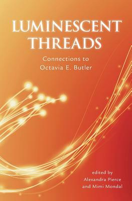 Luminescent Threads: Connections to Octavia E. Butler by Alexandra Pierce, Mimi Mondal