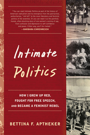 Intimate Politics: How I Grew Up Red, Fought for Free Speech, and Became a Feminist Rebel by Bettina Aptheker
