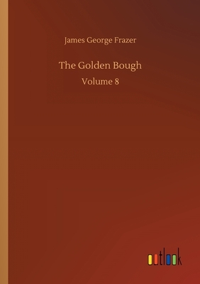 The Golden Bough: Volume 8 by James George Frazer