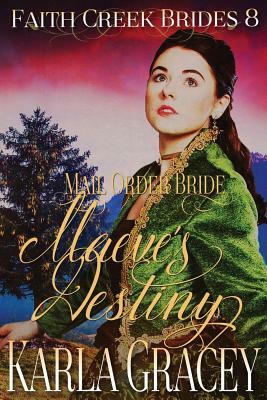 Mail Order Bride - Maeve's Destiny: Clean and Wholesome Historical Western Cowboy Inspirational Romance by Karla Gracey