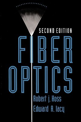 Fiber Optics by Edward A. Lacy, Robert J. Hoss