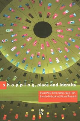 Shopping, Place and Identity by Daniel Miller, Michael Rowlands, Peter Jackson