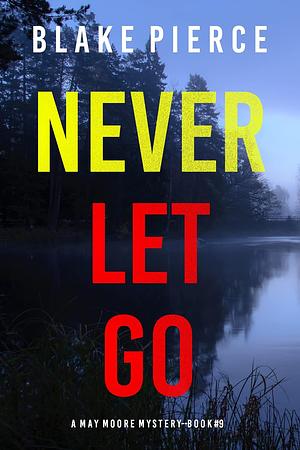 Never Let Go by Blake Pierce