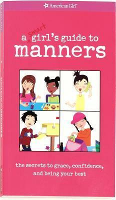 A Smart Girl's Guide to Manners: The Secrets to Grace, Confidence, and Being Your Best by Nancy Holyoke, Michelle Watkins, Cathi Mingus