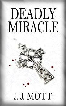 DEADLY MIRACLE by J.J. Mott