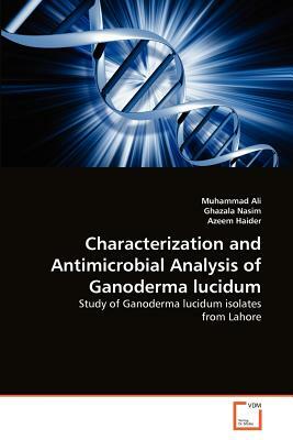 Characterization and Antimicrobial Analysis of Ganoderma Lucidum by Muhammad Ali, Azeem Haider, Ghazala Nasim