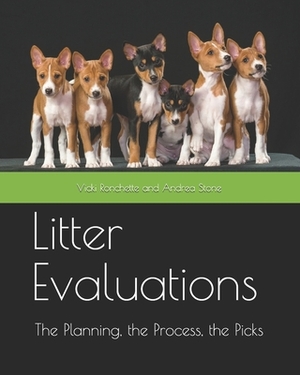 Litter Evaluations: The Planning, the Process, the Picks by Vicki Ronchette, Andrea Stone