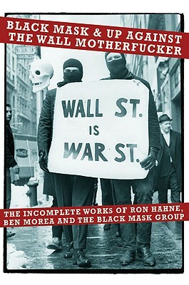 Black Mask & Up Against the Wall Motherfucker: The Incomplete Works of Ron Hahne, Ben Morea, and the Black Mask Group by Ben Morea, Ron Hahne