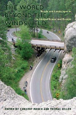 The World Beyond the Windshield: Roads and Landscapes in the United States and Europe by 