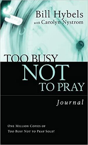 Too Busy Not to Pray Journal by Carolyn Nystrom, Bill Hybels