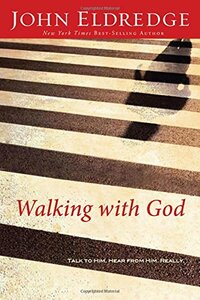 Walking with God: Talk to Him. Hear from Him. Really. by John Eldredge