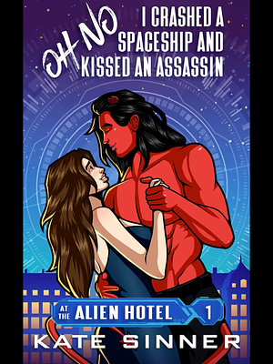 Oh No I Crashed a Spaceship and Kissed an Assassin  by Kate Sinner