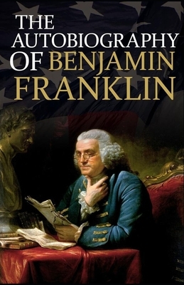 Autobiography of Benjamin Franklin: Benjamin Franklin ( History, Americas) [Annotated] by Benjamin Franklin