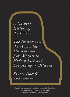 A Natural History of the Piano: The Instrument, the Music, the Musicians--from Mozart to Modern Jazz and Everything in Between by Stuart Isacoff