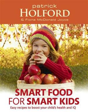 Smart Food for Smart Kids: Easy Recipes to Boost Your Child's Health and IQ by Patrick Holford, Fiona McDonald Joyce