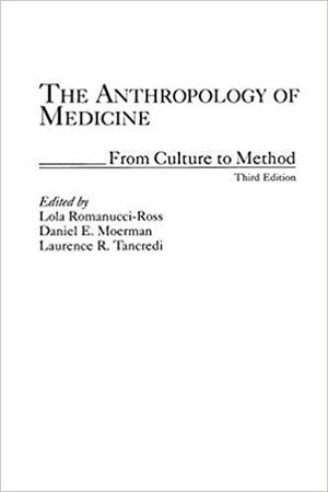 The Anthropology of Medicine: From Culture to Method by Laurence R. Tancredi, Lola Romanucci-Ross, Daniel E. Moerman