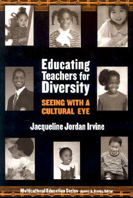 Educating Teachers for Diversity: Seeing with a Cultural Eye by Jacqueline Jordan Irvine