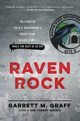 Raven Rock: The Story of the U.S. Government's Secret Plan to Save Itself-While the Rest of Us Die by Garrett M. Graff