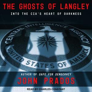 The Ghosts of Langley: Into the Cia's Heart of Darkness by John Prados