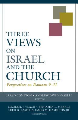 Three Views on Israel and the Church: Perspectives on Romans 9-11 by Andrew Naselli