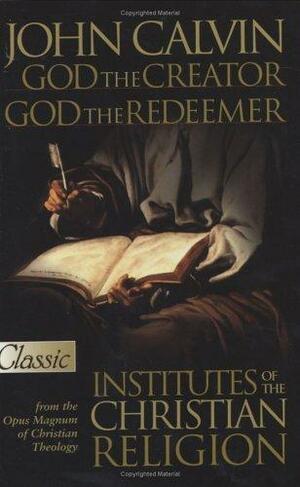 God the Creator: God the Redeemer by Jean Calvin, John Calvin